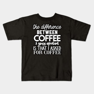 The difference between coffee and your opinion Kids T-Shirt